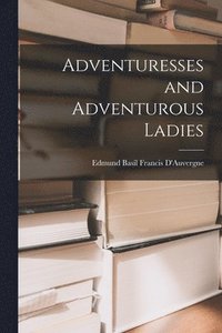 bokomslag Adventuresses and Adventurous Ladies
