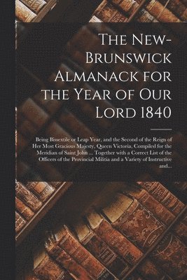 The New-Brunswick Almanack for the Year of Our Lord 1840 [microform] 1