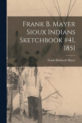 Frank B. Mayer Sioux Indians Sketchbook #41, 1851 1