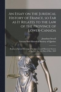 bokomslag An Essay on the Juridical History of France, so Far as It Relates to the Law of the Province of Lower-Canada [microform]