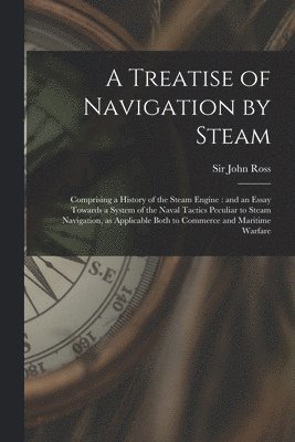 bokomslag A Treatise of Navigation by Steam