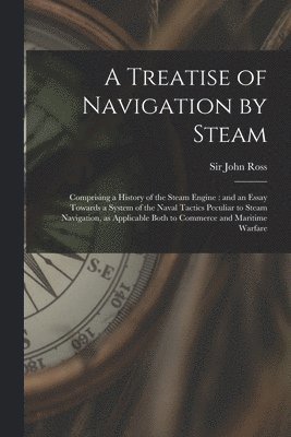 John Ross - Treatise of Navigation by Steam, Häftad