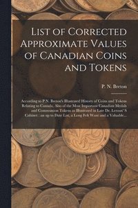 bokomslag List of Corrected Approximate Values of Canadian Coins and Tokens [microform]