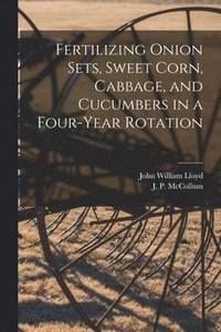 bokomslag Fertilizing Onion Sets, Sweet Corn, Cabbage, and Cucumbers in a Four-year Rotation
