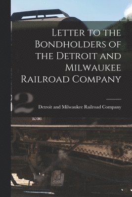 bokomslag Letter to the Bondholders of the Detroit and Milwaukee Railroad Company [microform]