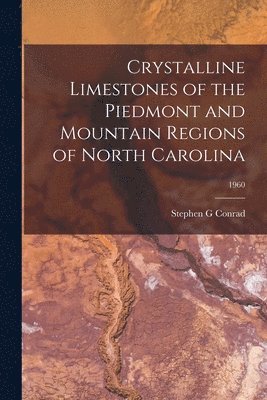 bokomslag Crystalline Limestones of the Piedmont and Mountain Regions of North Carolina; 1960