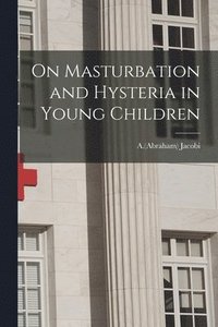 bokomslag On Masturbation and Hysteria in Young Children