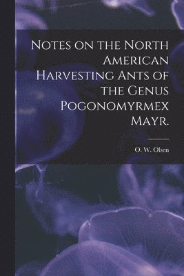 bokomslag Notes on the North American Harvesting Ants of the Genus Pogonomyrmex Mayr.