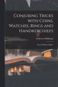 bokomslag Conjuring Tricks With Coins, Watches, Rings and Handkerchiefs; From &quot;Modern Magic&quot;