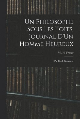 W. H. (William Henry) Fraser - Un Philosophe Sous Les Toits, Journal D'Un Homme Heureux, Häftad
