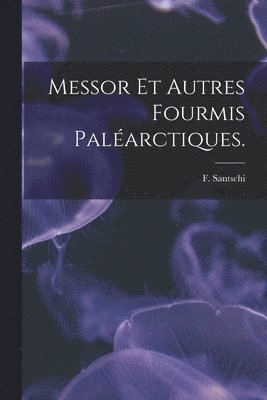 Messor Et Autres Fourmis Palarctiques. 1