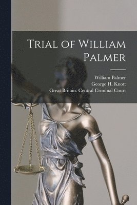 William 1824-1856 Palmer, George H. D. Knott, Great Britain Central Criminal Court - Trial of William Palmer [microform], Häftad