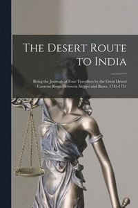 bokomslag The Desert Route to India: Being the Journals of Four Travellers by the Great Desert Caravan Route Between Aleppo and Basra, 1745-1751