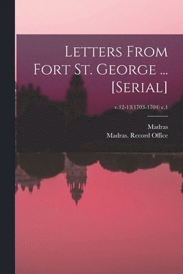 bokomslag Letters From Fort St. George ... [serial]; v.12-13(1703-1704) c.1