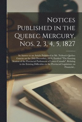 bokomslag Notices Published in the Quebec Mercury, Nos. 2, 3, 4, 5, 1827 [microform]