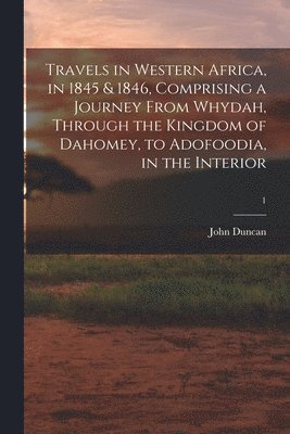 bokomslag Travels in Western Africa, in 1845 & 1846, Comprising a Journey From Whydah, Through the Kingdom of Dahomey, to Adofoodia, in the Interior; 1