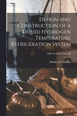 Design and Construction of a Liquid Hydrogen Temperature Refrigeration System; NBS Technical Note 38 1