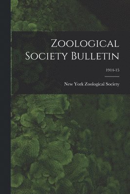 New York Zoological Society - Zoological Society Bulletin; 1914-15, Häftad