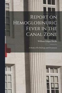 bokomslag Report on Hemoglobinuric Fever in the Canal Zone