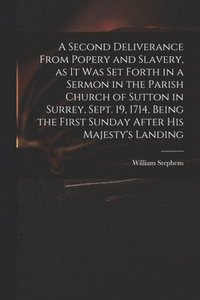 bokomslag Second Deliverance From Popery and Slavery, as It Was Set Forth in a Sermon in the Parish Church of Sutton in Surrey, Sept. 19, 1714, Being the First Sunday After His Majesty's Landing