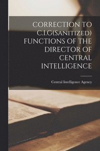 bokomslag CORRECTION TO C.I.G(Sanitized) FUNCTIONS OF THE DIRECTOR OF CENTRAL INTELLIGENCE
