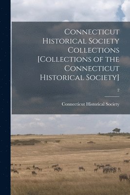 Connecticut Historical Society Collections [Collections of the Connecticut Historical Society]; 2 1