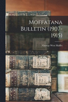 George West Maffet - Moffatana Bulletin (1907-1915), Häftad