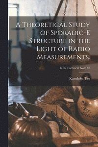 bokomslag A Theoretical Study of Sporadic-E Structure in the Light of Radio Measurements.; NBS Technical Note 87