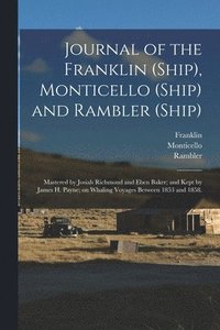 bokomslag Journal of the Franklin (Ship), Monticello (Ship) and Rambler (Ship); Mastered by Josiah Richmond and Eben Baker; and Kept by James H. Payne; on Whaling Voyages Between 1853 and 1858.