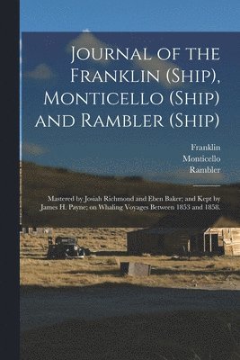 bokomslag Journal of the Franklin (Ship), Monticello (Ship) and Rambler (Ship); Mastered by Josiah Richmond and Eben Baker; and Kept by James H. Payne; on Whaling Voyages Between 1853 and 1858.