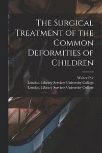 bokomslag Surgical Treatment of the Common Deformities of Children [electronic Resource]