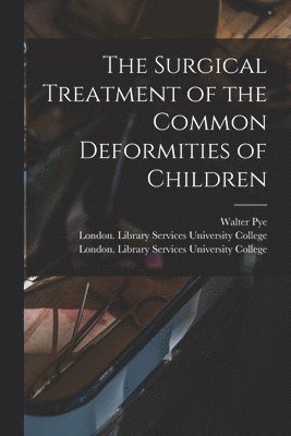 bokomslag Surgical Treatment of the Common Deformities of Children [electronic Resource]