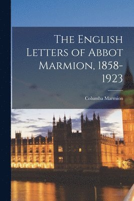 The English Letters of Abbot Marmion, 1858-1923 1