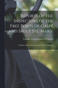bokomslag Reports of the Inspectors of the Free Ports of Gasp and Sault Ste. Marie [microform]