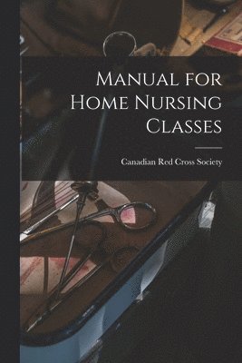 Manual for Home Nursing Classes [microform] 1