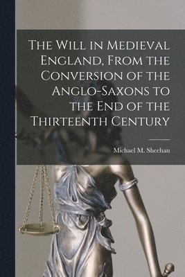 The Will in Medieval England, From the Conversion of the Anglo-Saxons to the End of the Thirteenth Century, Häftad