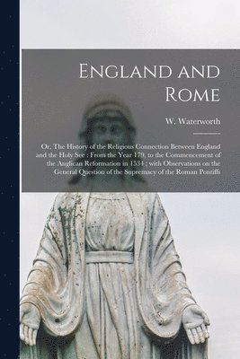 England and Rome; or, The History of the Religious Connection Between England and the Holy See 1