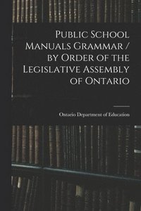 bokomslag Public School Manuals Grammar / by Order of the Legislative Assembly of Ontario