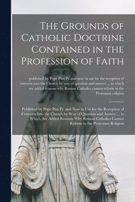 bokomslag Grounds of Catholic Doctrine Contained in the Profession of Faith [microform]