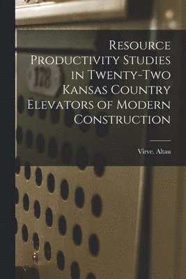 Resource Productivity Studies in Twenty-two Kansas Country Elevators of Modern Construction 1