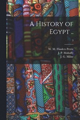 W. M. Flinders (William Matthew Petrie, J. P. (John Pentland) Mahaffy, J. G. (Joseph Grafton) Milne - History of Egypt ..; 3, Häftad