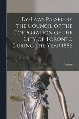 bokomslag By-laws Passed by the Council of the Corporation of the City of Toronto During the Year 1886 [microform]