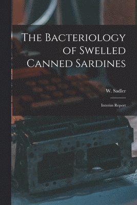 bokomslag The Bacteriology of Swelled Canned Sardines [microform]