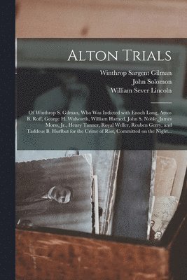Winthrop Sargent 1808-1884 Gilman, John Solomon, William Sever 1811-1889 Lincoln - Alton Trials, Häftad