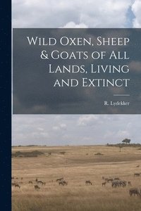 bokomslag Wild Oxen, Sheep & Goats of All Lands, Living and Extinct [microform]