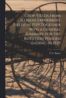 Crop Yields From Illinois Experiment Fields in 1929 Together With a General Summary for the Rotation Periods Ending in 1929 1