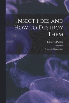 J. Hoyes (James Hoyes) Panton - Insect Foes and How to Destroy Them [microform], Häftad