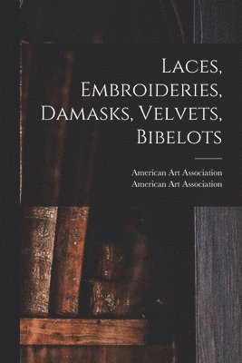 bokomslag Laces, Embroideries, Damasks, Velvets, Bibelots