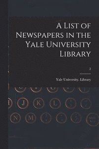 bokomslag List of Newspapers in the Yale University Library; 2