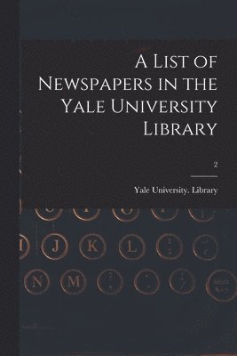 List of Newspapers in the Yale University Library; 2